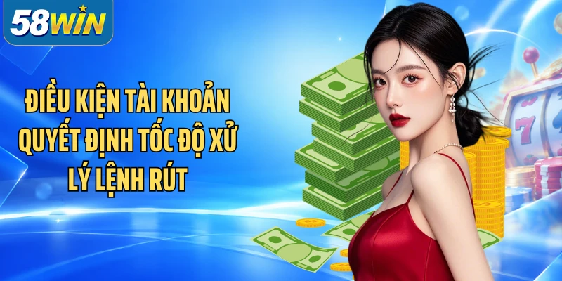 Điều kiện tài khoản quyết định tốc độ xử lý lệnh rút