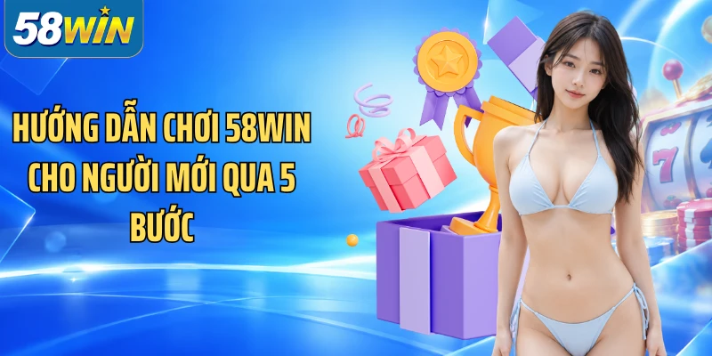 Hướng dẫn chơi 58WIN cho người mới qua 5 bước
