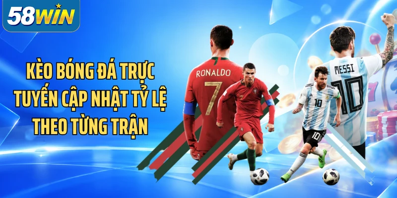 Kèo bóng đá trực tuyến cập nhật tỷ lệ theo từng trận