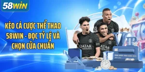 Kèo Cá Cược Thể Thao 58WIN - Đọc Tỷ Lệ Và Chọn Cửa Chuẩn