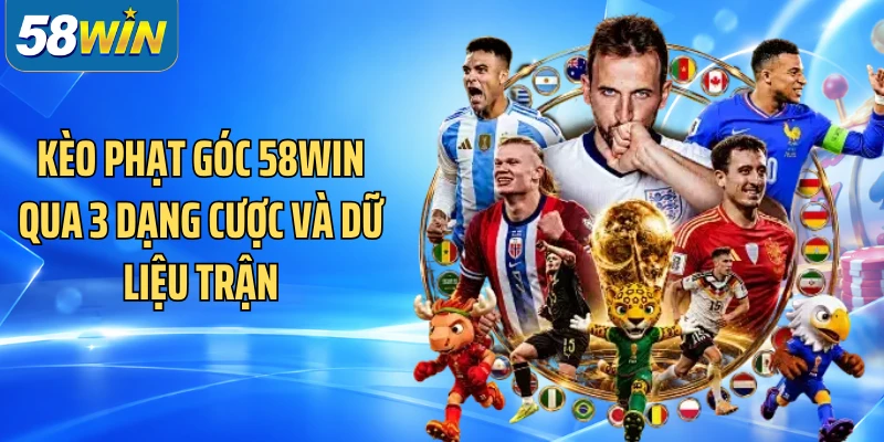 Kèo Phạt Góc 58WIN Qua 3 Dạng Cược Và Dữ Liệu Trận
