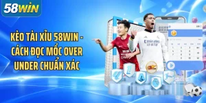 Kèo Tài Xỉu 58WIN - Cách Đọc Mốc Over Under Chuẩn Xác