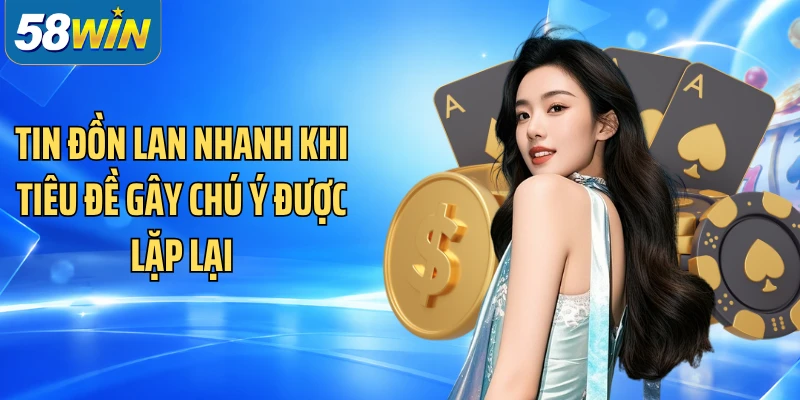 Tin đồn lan nhanh khi tiêu đề gây chú ý được lặp lại